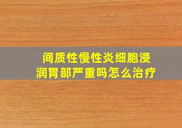 间质性慢性炎细胞浸润胃部严重吗怎么治疗