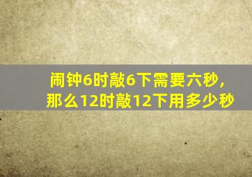 闹钟6时敲6下需要六秒,那么12时敲12下用多少秒