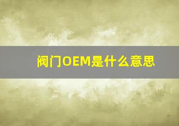 阀门OEM是什么意思