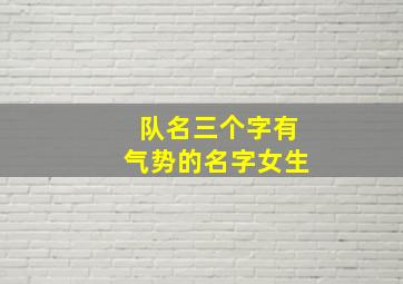 队名三个字有气势的名字女生