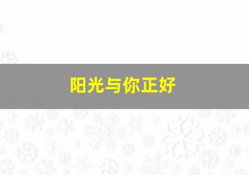 阳光与你正好