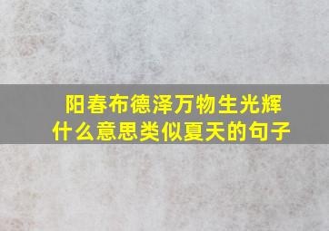 阳春布德泽万物生光辉什么意思类似夏天的句子