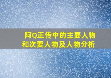 阿Q正传中的主要人物和次要人物及人物分析