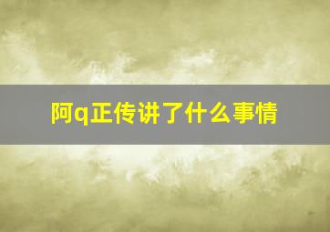 阿q正传讲了什么事情