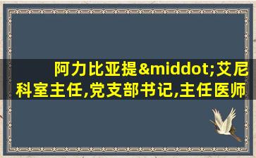 阿力比亚提·艾尼科室主任,党支部书记,主任医师