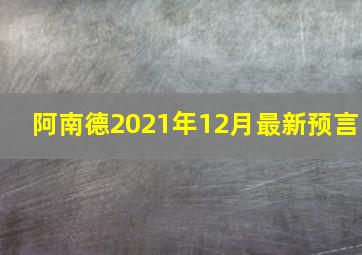 阿南德2021年12月最新预言