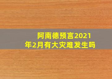 阿南德预言2021年2月有大灾难发生吗