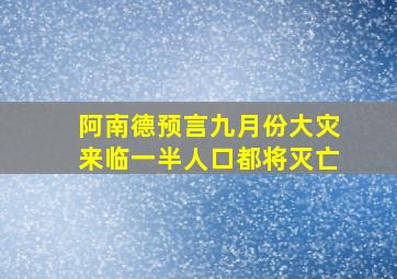 阿南德预言九月份大灾来临一半人口都将灭亡