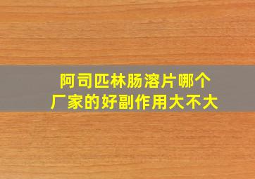 阿司匹林肠溶片哪个厂家的好副作用大不大