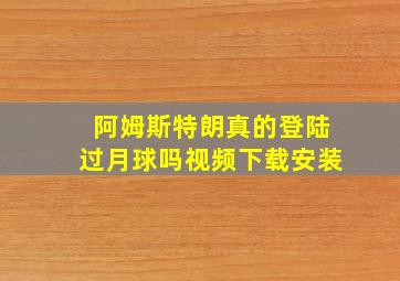 阿姆斯特朗真的登陆过月球吗视频下载安装