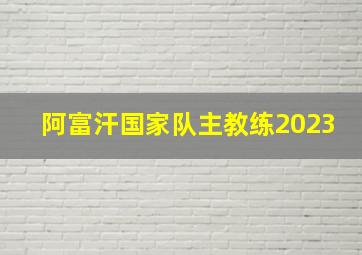 阿富汗国家队主教练2023