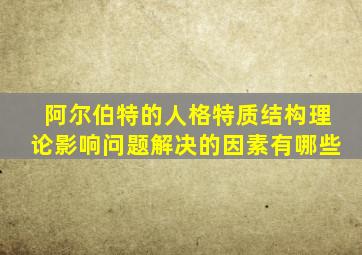 阿尔伯特的人格特质结构理论影响问题解决的因素有哪些