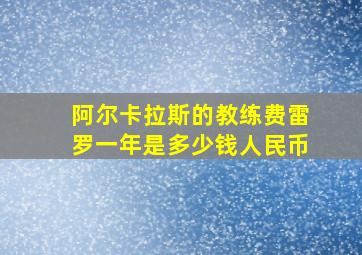 阿尔卡拉斯的教练费雷罗一年是多少钱人民币