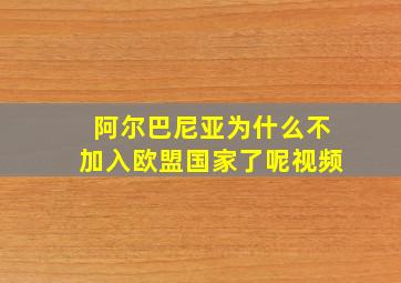 阿尔巴尼亚为什么不加入欧盟国家了呢视频