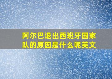 阿尔巴退出西班牙国家队的原因是什么呢英文