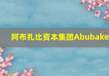 阿布扎比资本集团Abubaker