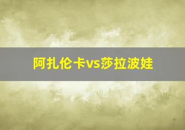 阿扎伦卡vs莎拉波娃