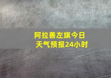 阿拉善左旗今日天气预报24小时