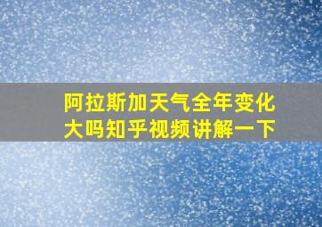 阿拉斯加天气全年变化大吗知乎视频讲解一下