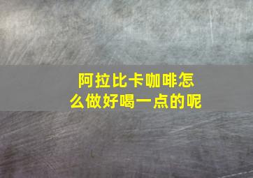 阿拉比卡咖啡怎么做好喝一点的呢