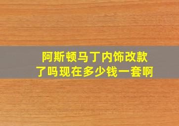 阿斯顿马丁内饰改款了吗现在多少钱一套啊