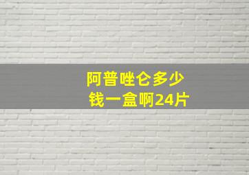 阿普唑仑多少钱一盒啊24片