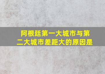 阿根廷第一大城市与第二大城市差距大的原因是