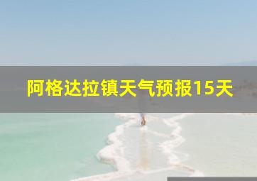 阿格达拉镇天气预报15天