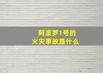 阿波罗1号的火灾事故是什么