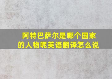 阿特巴萨尔是哪个国家的人物呢英语翻译怎么说