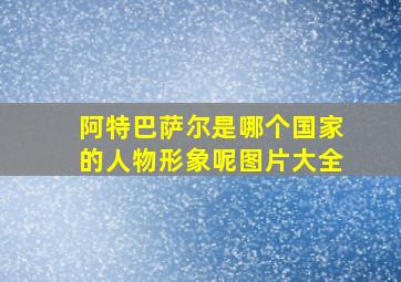 阿特巴萨尔是哪个国家的人物形象呢图片大全