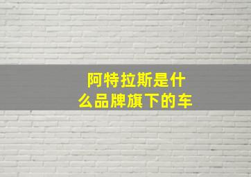 阿特拉斯是什么品牌旗下的车