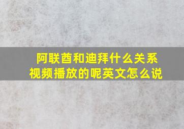 阿联酋和迪拜什么关系视频播放的呢英文怎么说