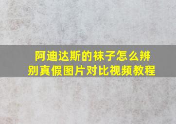 阿迪达斯的袜子怎么辨别真假图片对比视频教程