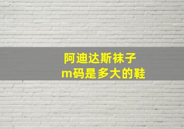 阿迪达斯袜子m码是多大的鞋