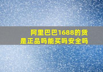 阿里巴巴1688的货是正品吗能买吗安全吗