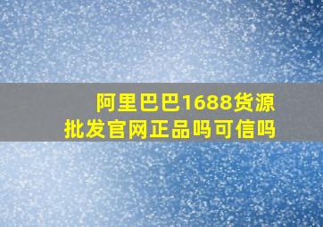 阿里巴巴1688货源批发官网正品吗可信吗