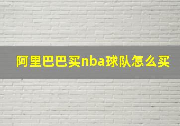 阿里巴巴买nba球队怎么买