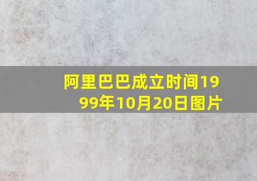 阿里巴巴成立时间1999年10月20日图片