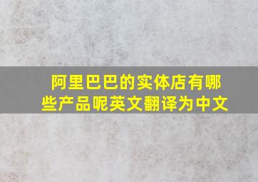 阿里巴巴的实体店有哪些产品呢英文翻译为中文