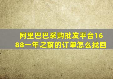 阿里巴巴采购批发平台1688一年之前的订单怎么找回