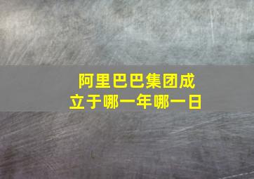 阿里巴巴集团成立于哪一年哪一日