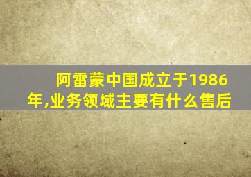 阿雷蒙中国成立于1986年,业务领域主要有什么售后