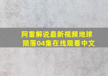 阿雷解说最新视频地球陨落04集在线观看中文