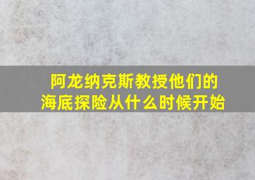 阿龙纳克斯教授他们的海底探险从什么时候开始