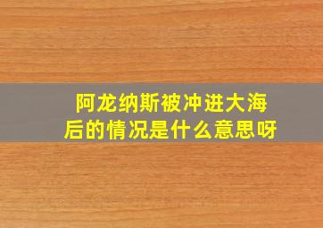 阿龙纳斯被冲进大海后的情况是什么意思呀