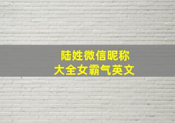 陆姓微信昵称大全女霸气英文