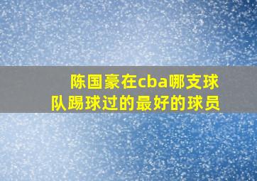 陈国豪在cba哪支球队踢球过的最好的球员