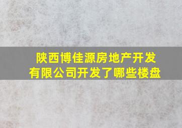 陕西博佳源房地产开发有限公司开发了哪些楼盘