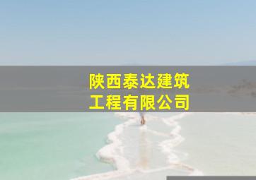 陕西泰达建筑工程有限公司